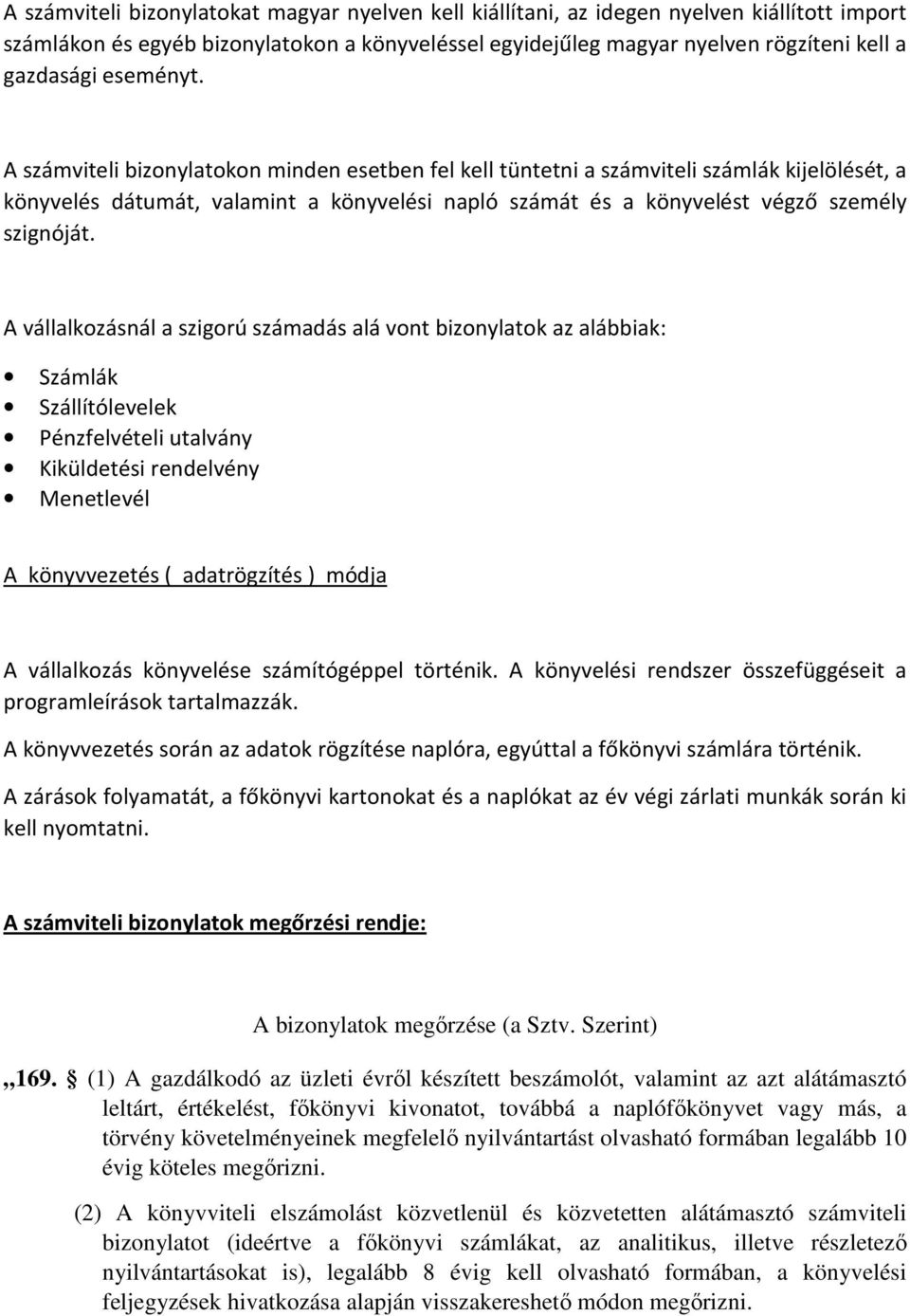 A vállalkozásnál a szigorú számadás alá vont bizonylatok az alábbiak: Számlák Szállítólevelek Pénzfelvételi utalvány Kiküldetési rendelvény Menetlevél A könyvvezetés ( adatrögzítés ) módja A