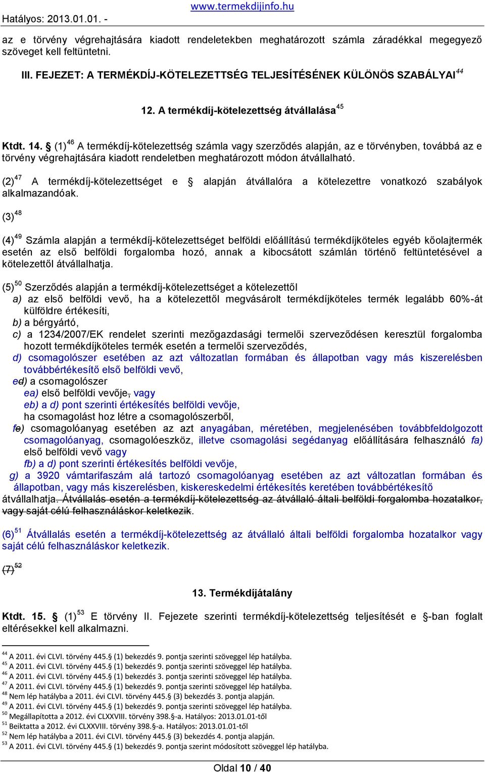 (1) 46 A termékdíj-kötelezettség számla vagy szerződés alapján, az e törvényben, továbbá az e törvény végrehajtására kiadott rendeletben meghatározott módon átvállalható.