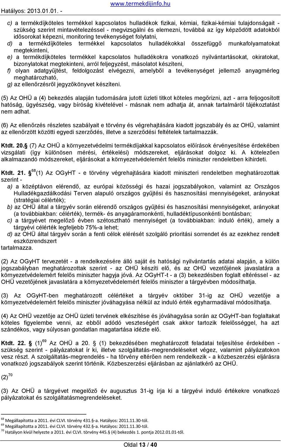 kapcsolatos hulladékokra vonatkozó nyilvántartásokat, okiratokat, bizonylatokat megtekinteni, arról feljegyzést, másolatot készíteni, f) olyan adatgyűjtést, feldolgozást elvégezni, amelyből a