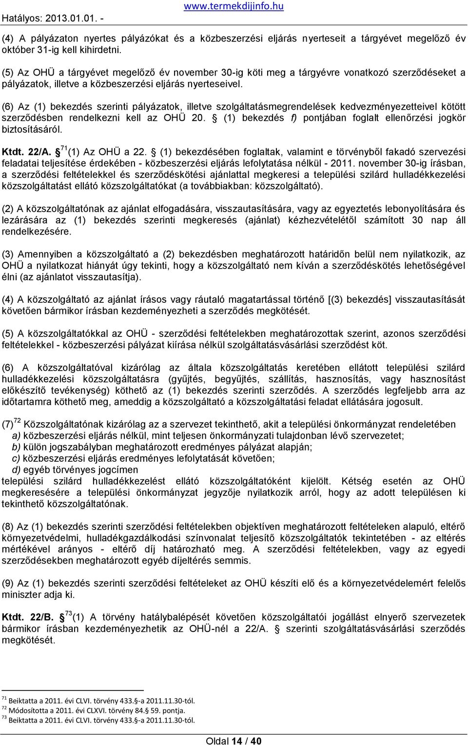 (6) Az (1) bekezdés szerinti pályázatok, illetve szolgáltatásmegrendelések kedvezményezetteivel kötött szerződésben rendelkezni kell az OHÜ 20.