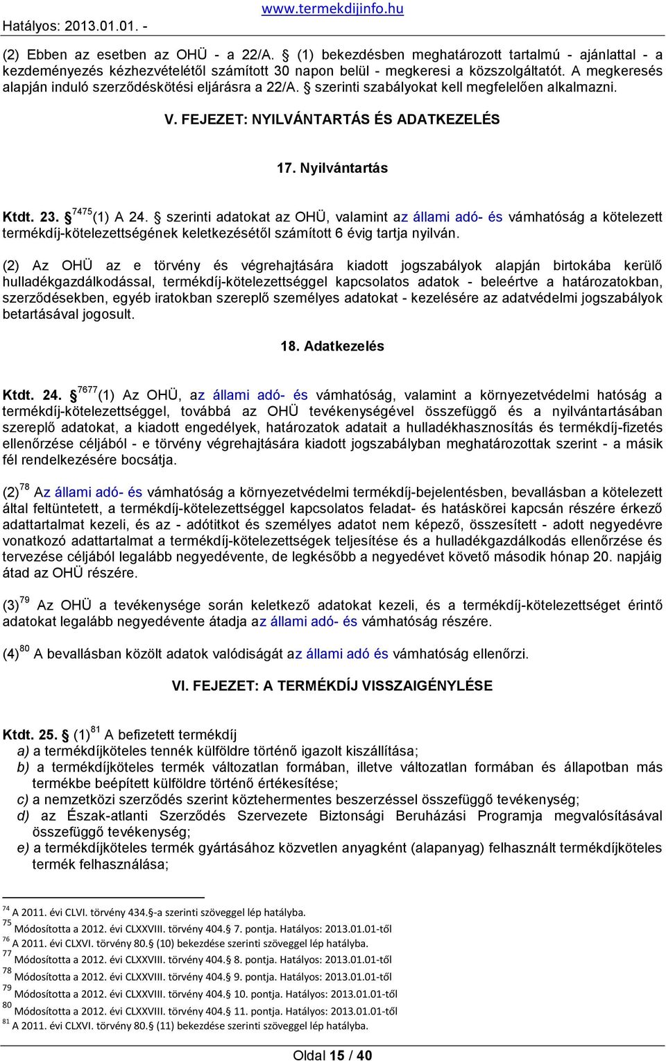 szerinti adatokat az OHÜ, valamint az állami adó- és vámhatóság a kötelezett termékdíj-kötelezettségének keletkezésétől számított 6 évig tartja nyilván.