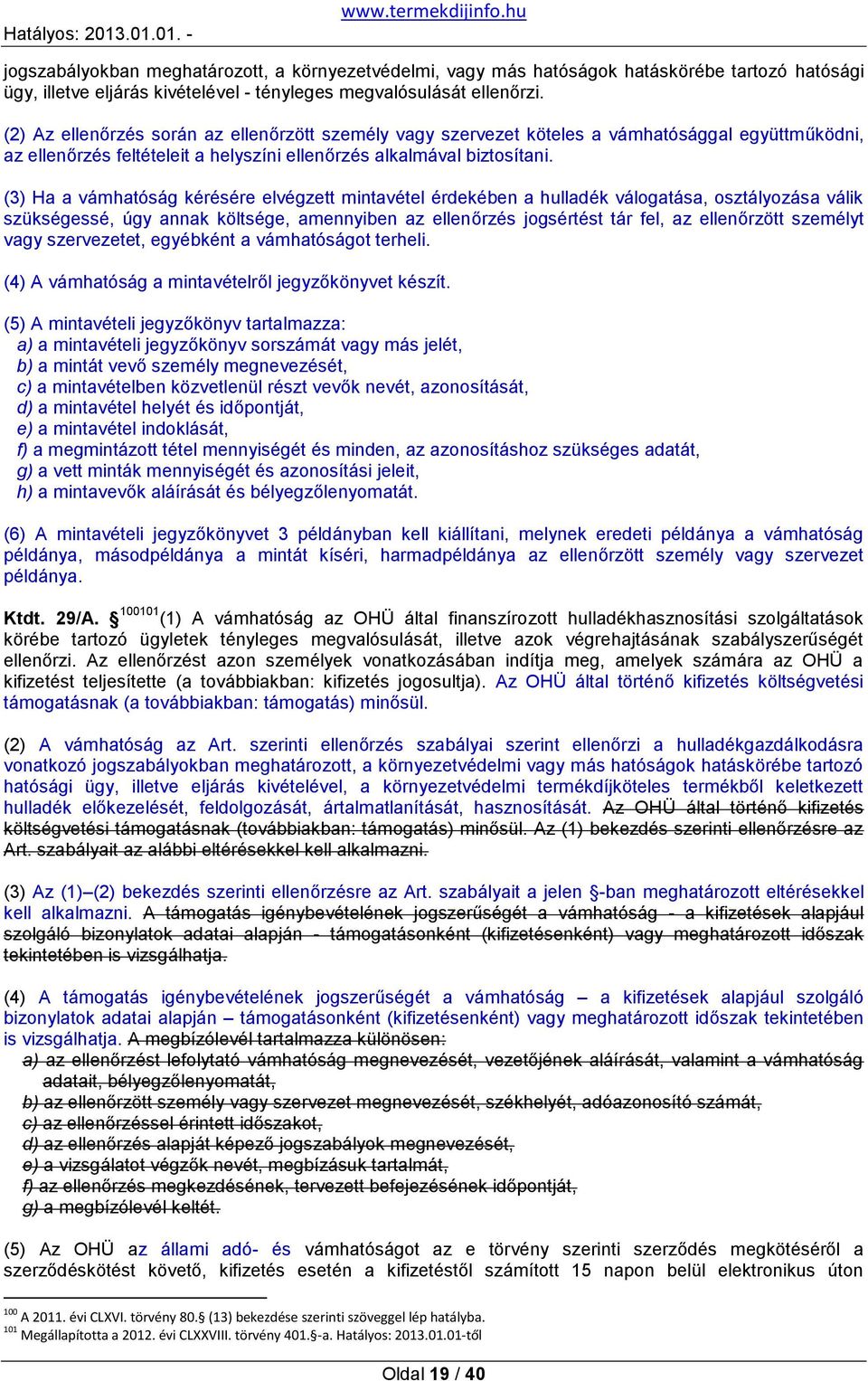 (3) Ha a vámhatóság kérésére elvégzett mintavétel érdekében a hulladék válogatása, osztályozása válik szükségessé, úgy annak költsége, amennyiben az ellenőrzés jogsértést tár fel, az ellenőrzött