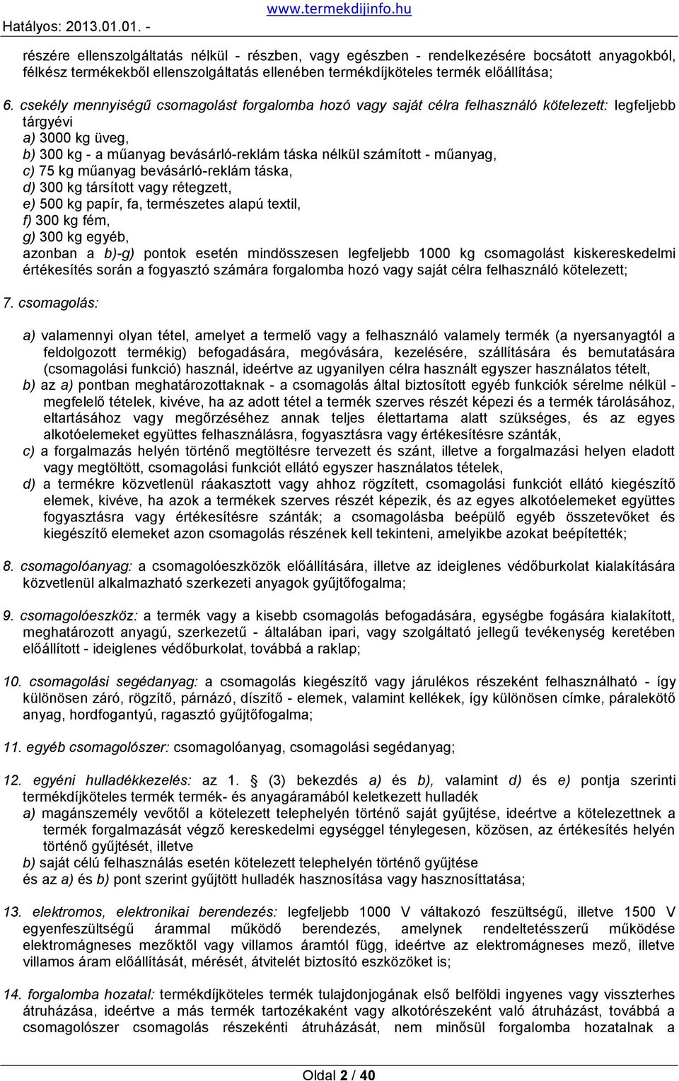 c) 75 kg műanyag bevásárló-reklám táska, d) 300 kg társított vagy rétegzett, e) 500 kg papír, fa, természetes alapú textil, f) 300 kg fém, g) 300 kg egyéb, azonban a b)-g) pontok esetén mindösszesen