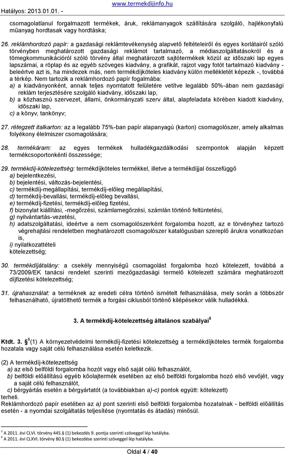 tömegkommunikációról szóló törvény által meghatározott sajtótermékek közül az időszaki lap egyes lapszámai, a röplap és az egyéb szöveges kiadvány, a grafikát, rajzot vagy fotót tartalmazó kiadvány -