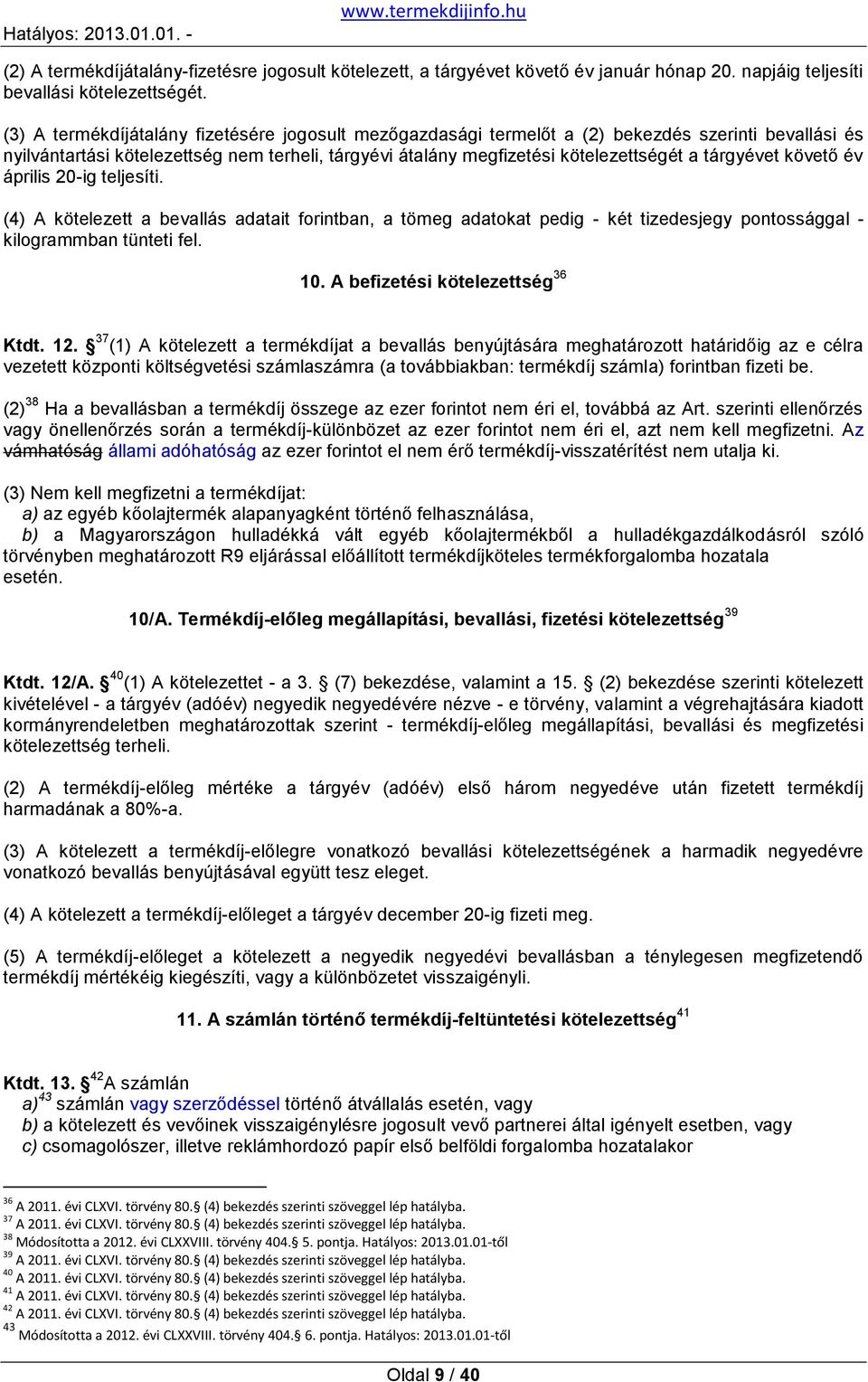 tárgyévet követő év április 20-ig teljesíti. (4) A kötelezett a bevallás adatait forintban, a tömeg adatokat pedig - két tizedesjegy pontossággal - kilogrammban tünteti fel. 10.