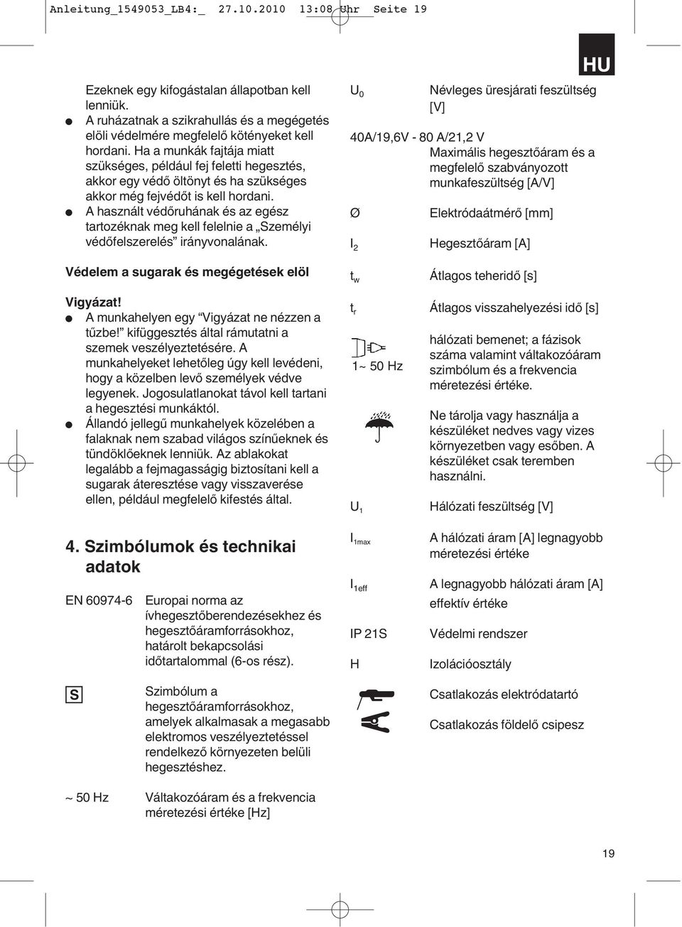 A használt védőruhának és az egész tartozéknak meg kell felelnie a Személyi védőfelszerelés irányvonalának.