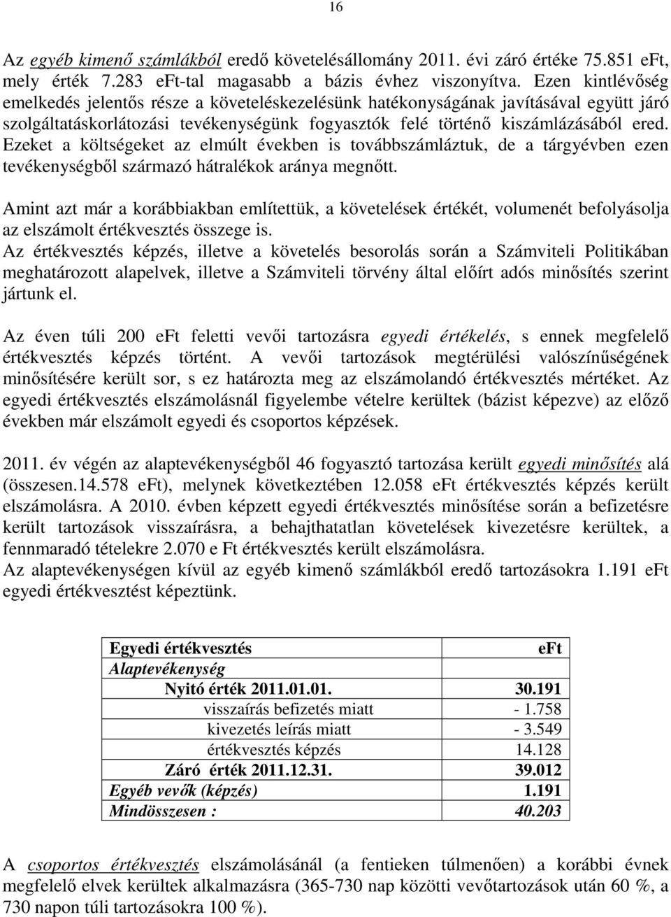 Ezeket a költségeket az elmúlt években is továbbszámláztuk, de a tárgyévben ezen tevékenységbıl származó hátralékok aránya megnıtt.