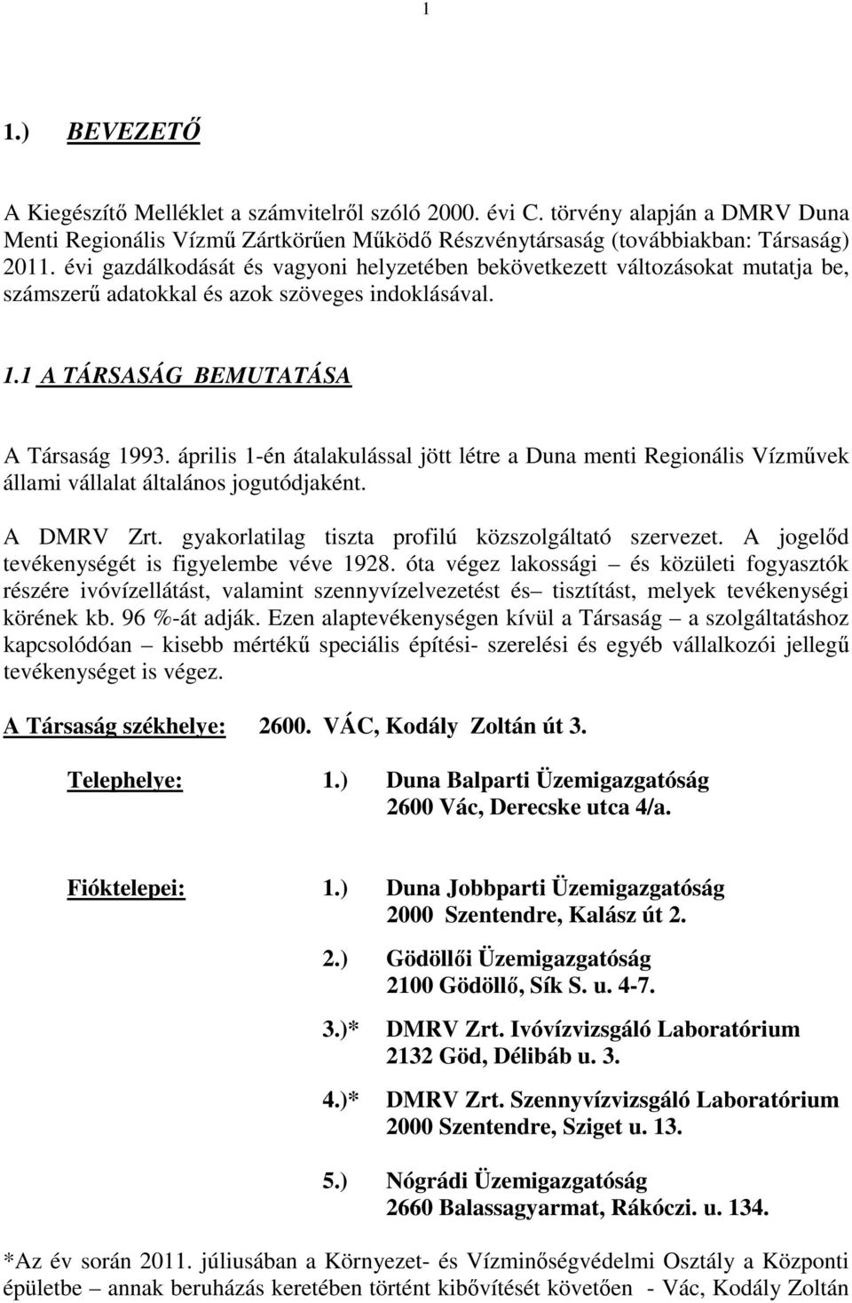 április 1-én átalakulással jött létre a Duna menti Regionális Vízmővek állami vállalat általános jogutódjaként. A DMRV Zrt. gyakorlatilag tiszta profilú közszolgáltató szervezet.