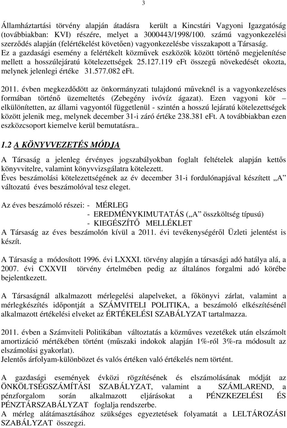 Ez a gazdasági esemény a felértékelt közmővek eszközök között történı megjelenítése mellett a hosszúlejáratú kötelezettségek 25.127.119 összegő növekedését okozta, melynek jelenlegi értéke 31.577.082.