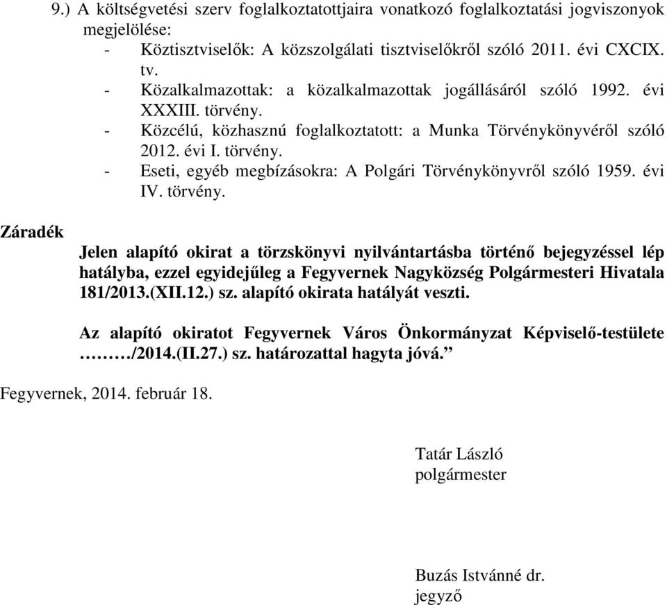 évi IV. törvény. Záradék Jelen alapító okirat a törzskönyvi nyilvántartásba történő bejegyzéssel lép hatályba, ezzel egyidejűleg a Fegyvernek Nagyközség Polgármesteri Hivatala 181/2013.(XII.12.) sz.