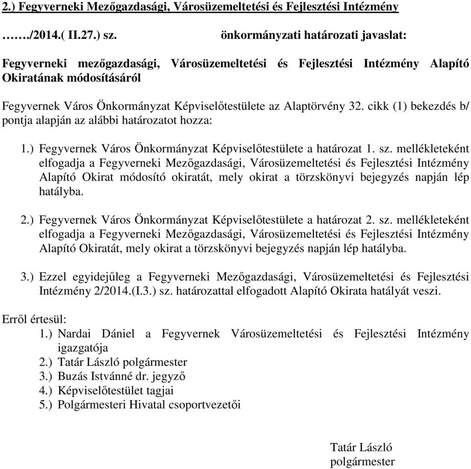 Alaptörvény 32. cikk (1) bekezdés b/ pontja alapján az alábbi határozatot hozza: 1.) Fegyvernek Város Önkormányzat Képviselőtestülete a határozat 1. sz.