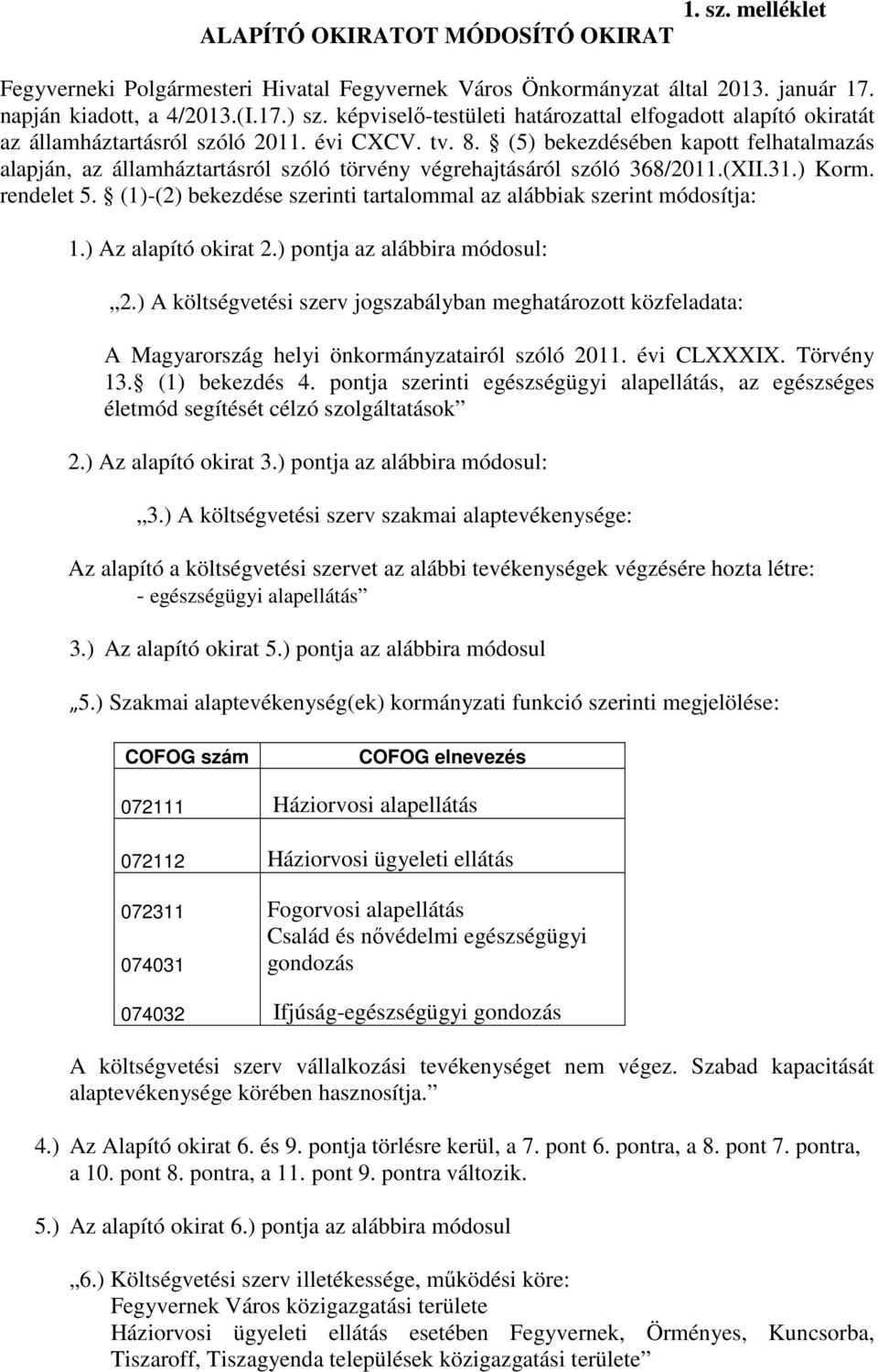 (5) bekezdésében kapott felhatalmazás alapján, az államháztartásról szóló törvény végrehajtásáról szóló 368/2011.(XII.31.) Korm. rendelet 5.