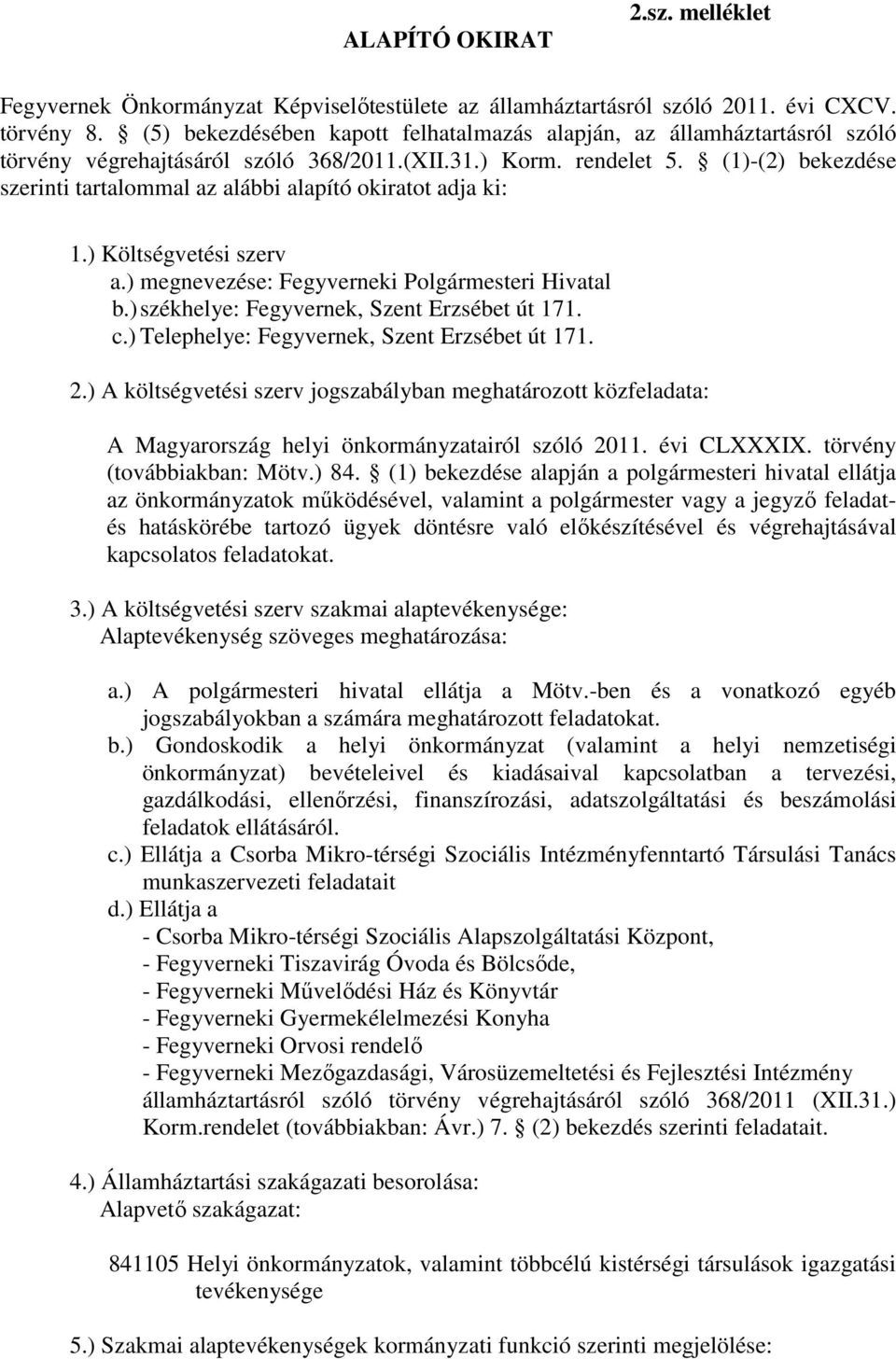 (1)-(2) bekezdése szerinti tartalommal az alábbi alapító okiratot adja ki: 1.) Költségvetési szerv a.) megnevezése: Fegyverneki Polgármesteri Hivatal b.)székhelye: Fegyvernek, Szent Erzsébet út 171.