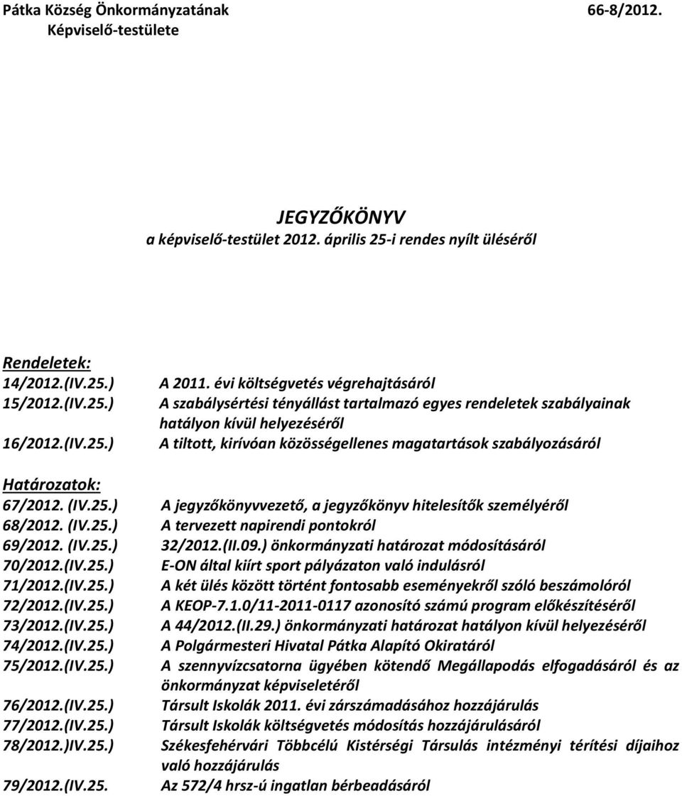 Határozatok: 67/2012. (IV.25.) A jegyzőkönyvvezető, a jegyzőkönyv hitelesítők személyéről 68/2012. (IV.25.) A tervezett napirendi pontokról 69/2012. (IV.25.) 32/2012.(II.09.