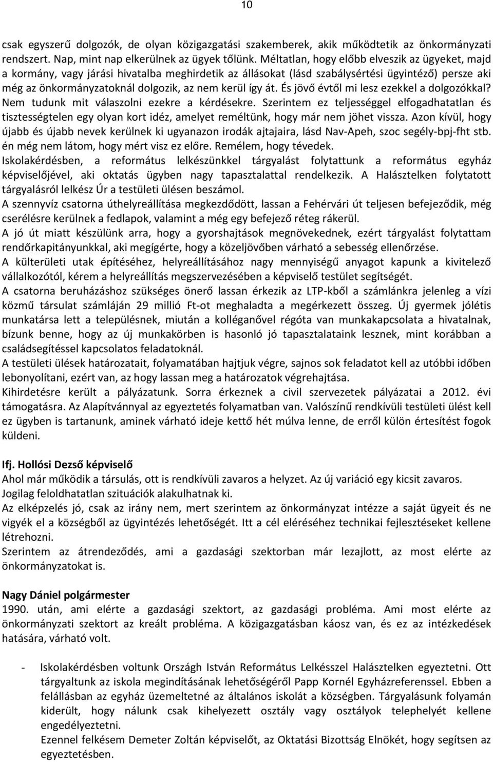 így át. És jövő évtől mi lesz ezekkel a dolgozókkal? Nem tudunk mit válaszolni ezekre a kérdésekre.