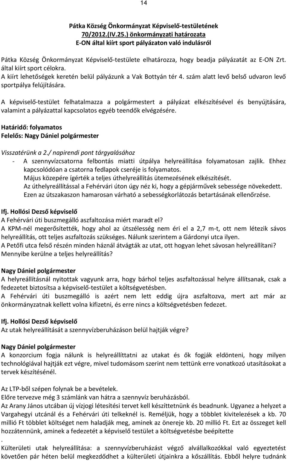 A kiírt lehetőségek keretén belül pályázunk a Vak Bottyán tér 4. szám alatt levő belső udvaron levő sportpálya felújítására.