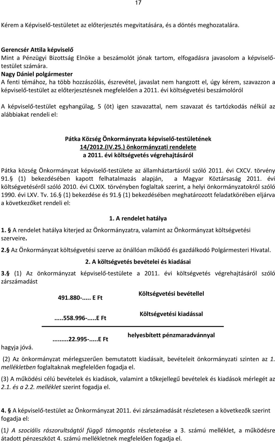 A fenti témához, ha több hozzászólás, észrevétel, javaslat nem hangzott el, úgy kérem, szavazzon a képviselő-testület az előterjesztésnek megfelelően a 2011.