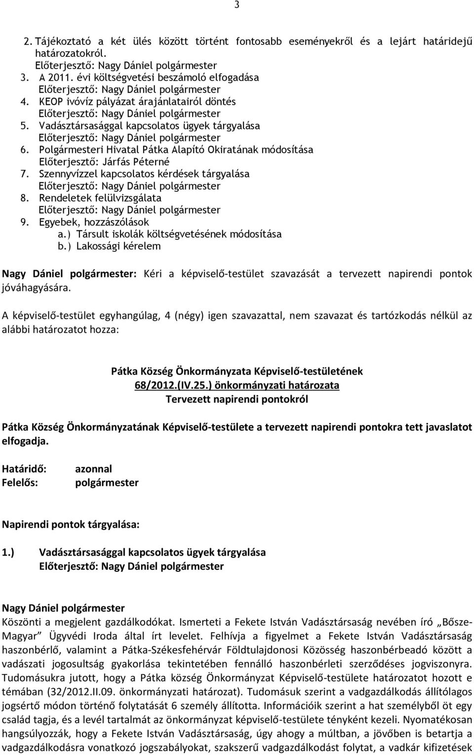 Polgármesteri Hivatal Pátka Alapító Okiratának módosítása Előterjesztő: Járfás Péterné 7. Szennyvízzel kapcsolatos kérdések tárgyalása Előterjesztő: 8. Rendeletek felülvizsgálata Előterjesztő: 9.