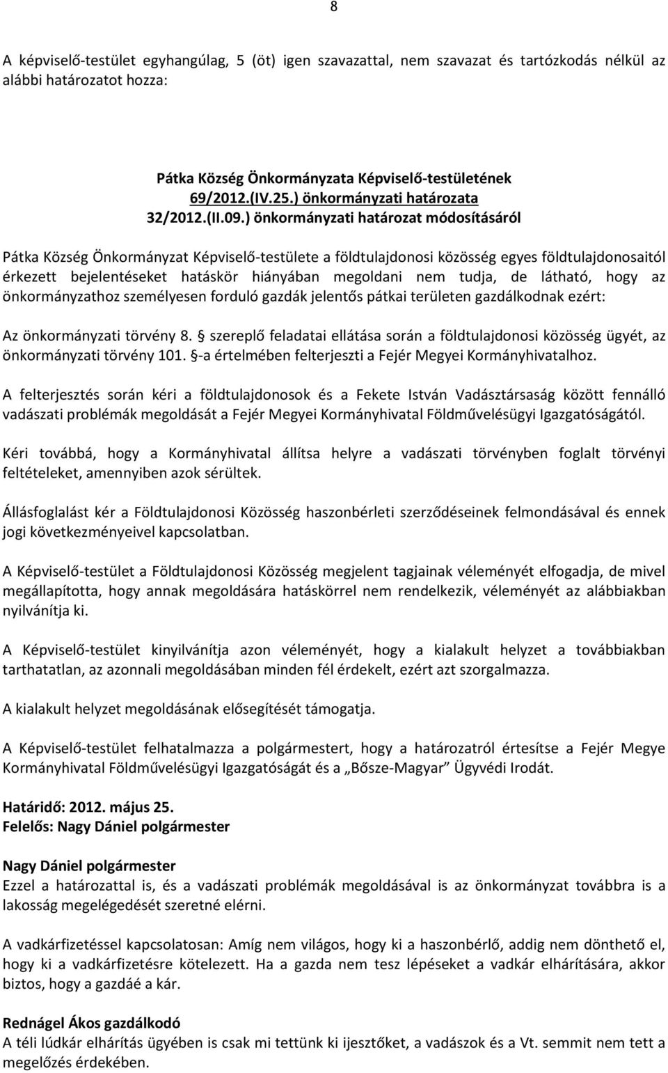 ) önkormányzati határozat módosításáról Pátka Község Önkormányzat Képviselő-testülete a földtulajdonosi közösség egyes földtulajdonosaitól érkezett bejelentéseket hatáskör hiányában megoldani nem