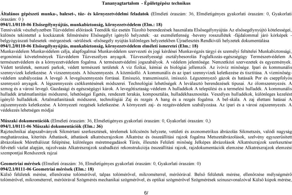 : 18) Tennivalók vészhelyzetben Tűzvédelmi előírások Teendők tűz esetén Tűzoltó berendezések használata Elsősegélynyújtás Az elsősegélynyújtó kötelességei, különös tekintettel a kockázatok