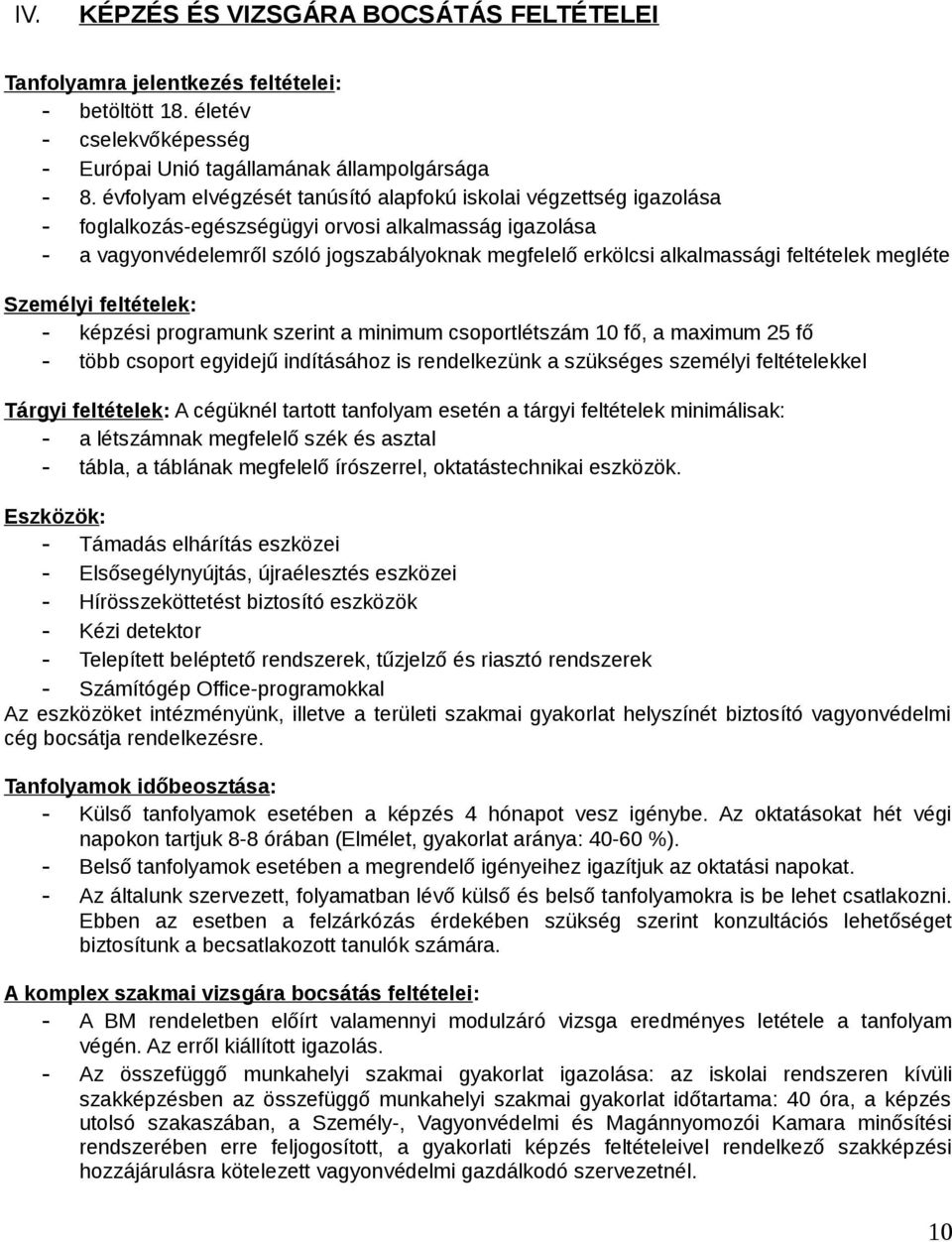 feltételek megléte Személyi feltételek: - képzési programunk szerint a minimum csoportlétszám 10 fő, a maximum 25 fő - több csoport egyidejű indításához is rendelkezünk a szükséges személyi