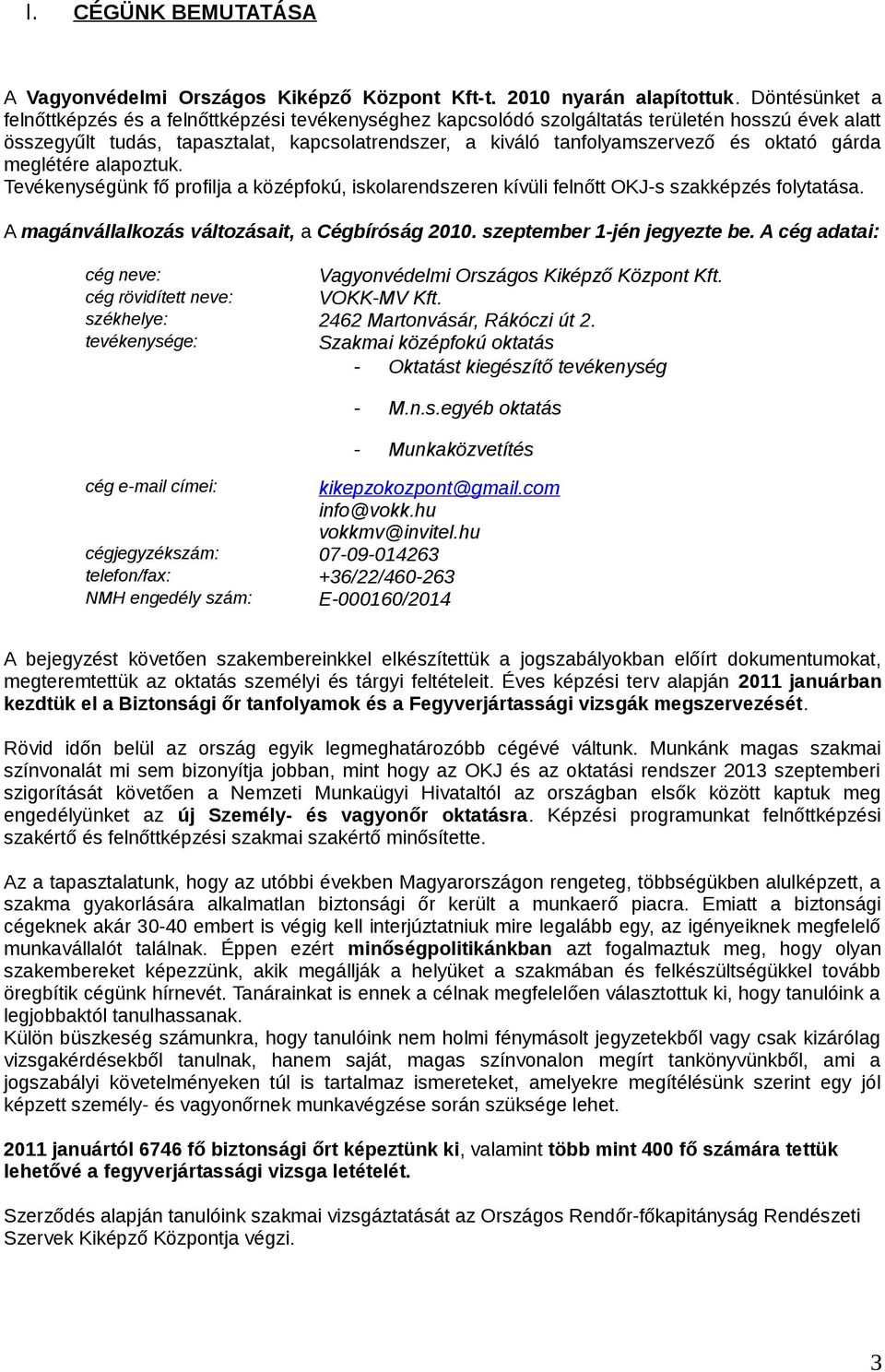 oktató gárda meglétére alapoztuk. Tevékenységünk fő profilja a középfokú, iskolarendszeren kívüli felnőtt OKJ-s szakképzés folytatása. A magánvállalkozás változásait, a Cégbíróság 2010.