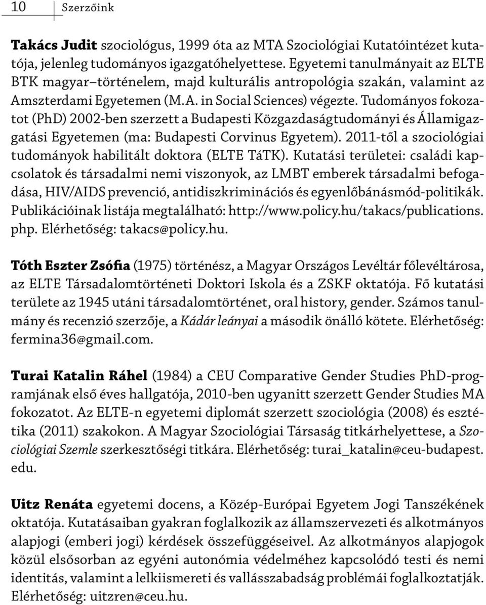 Tudományos fokozatot (PhD) 2002-ben szerzett a Budapesti Közgazdaságtudományi és Állam igazgatási Egyetemen (ma: Budapesti Corvinus Egyetem).