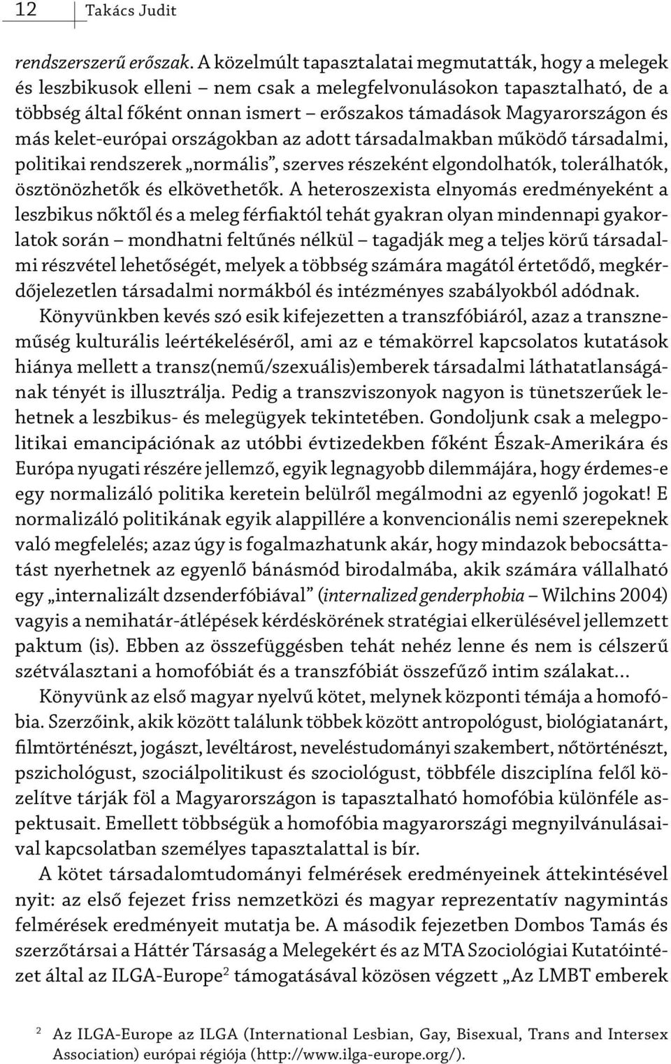 más kelet-európai országokban az adott társadalmakban működő társadalmi, politikai rendszerek normális, szerves részeként elgondolhatók, tolerálhatók, ösztönözhetők és elkövethetők.