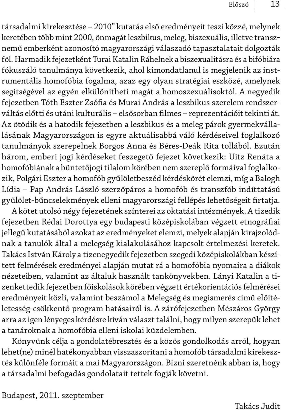 Harmadik fejezetként Turai Katalin Ráhelnek a biszexualitásra és a bifóbiára fókuszáló tanulmánya következik, ahol kimondatlanul is megjelenik az instrumentális homofóbia fogalma, azaz egy olyan