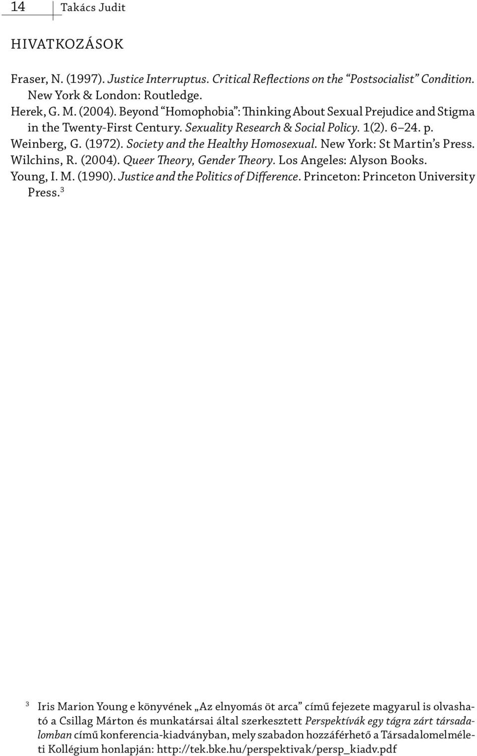 New York: St Martin s Press. Wilchins, R. (2004). Queer Theory, Gender Theory. Los Angeles: Alyson Books. Young, I. M. (1990). Justice and the Politics of Difference.