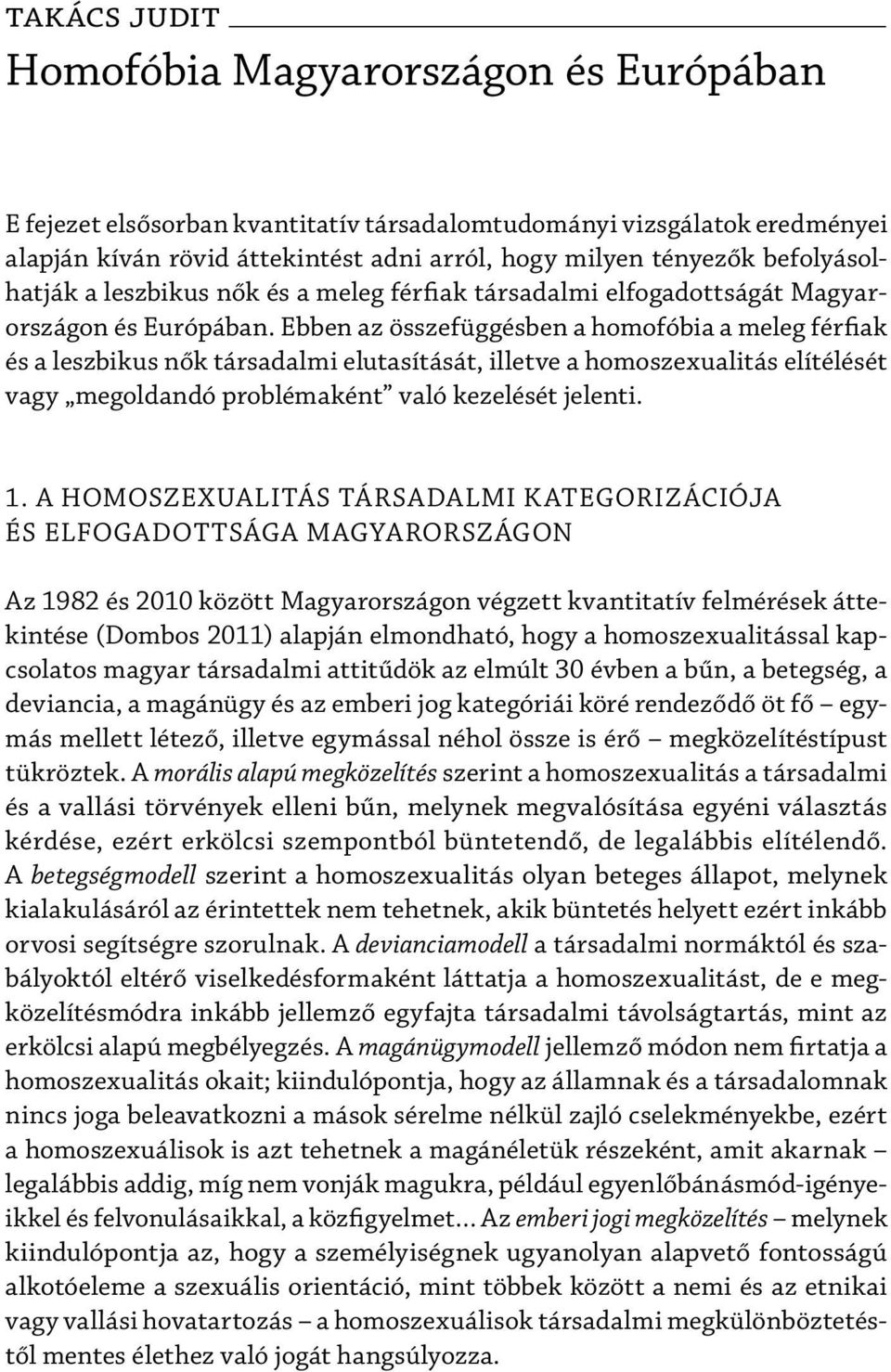 Ebben az összefüggésben a homofóbia a meleg férfiak és a leszbikus nők társadalmi elutasítását, illetve a homoszexualitás elítélését vagy megoldandó problémaként való kezelését jelenti. 1.