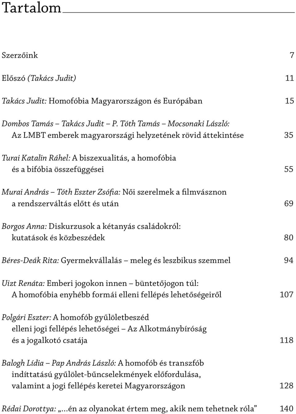 Zsófia: Női szerelmek a filmvásznon a rendszerváltás előtt és után 69 Borgos Anna: Diskurzusok a kétanyás családokról: kutatások és közbeszédek 80 Béres-Deák Rita: Gyermekvállalás meleg és leszbikus