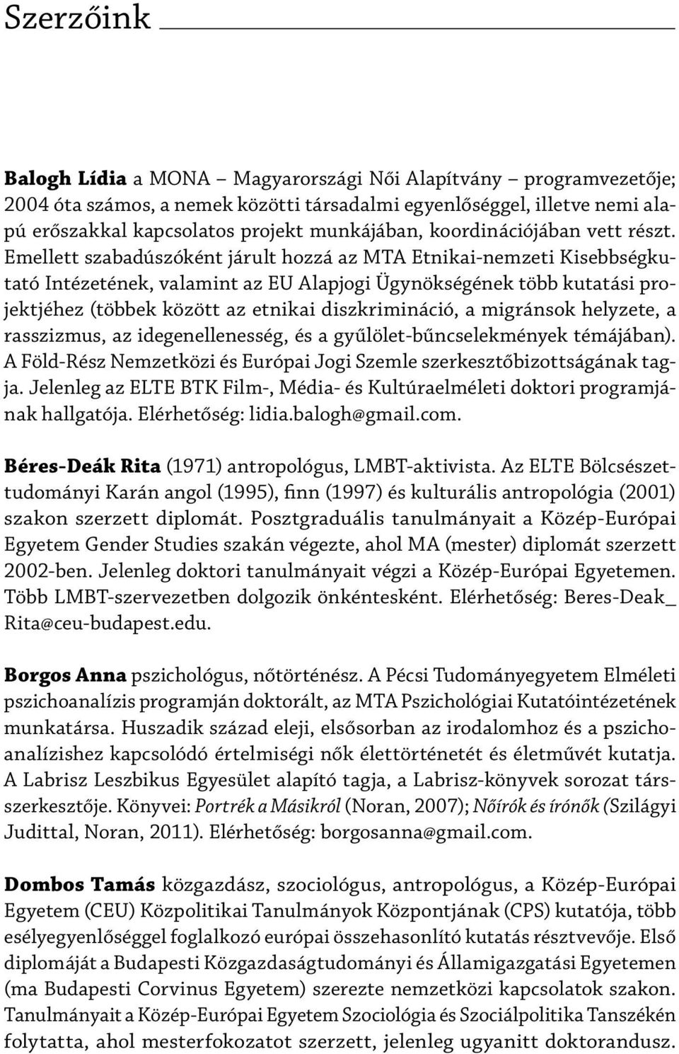 Emellett szabadúszóként járult hozzá az MTA Etnikai-nemzeti Kisebbségkutató Intézetének, valamint az EU Alapjogi Ügynökségének több kutatási projektjéhez (többek között az etnikai diszkrimináció, a