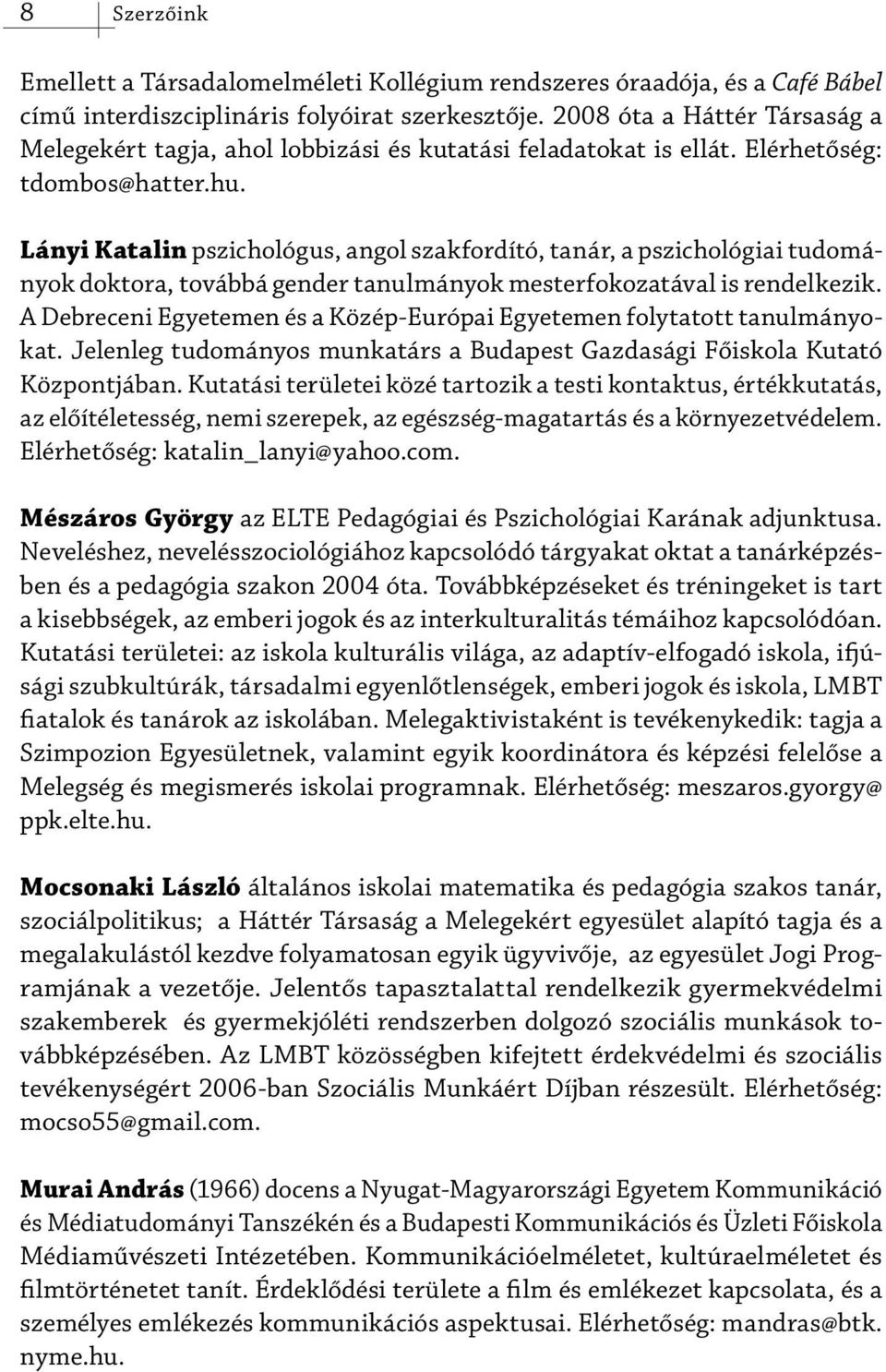 Lányi Katalin pszichológus, angol szakfordító, tanár, a pszichológiai tudományok doktora, továbbá gender tanulmányok mesterfokozatával is rendelkezik.