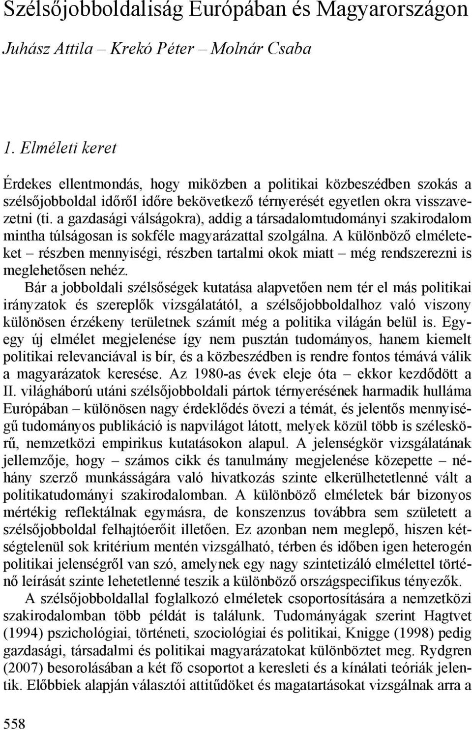 a gazdasági válságokra), addig a társadalomtudományi szakirodalom mintha túlságosan is sokféle magyarázattal szolgálna.