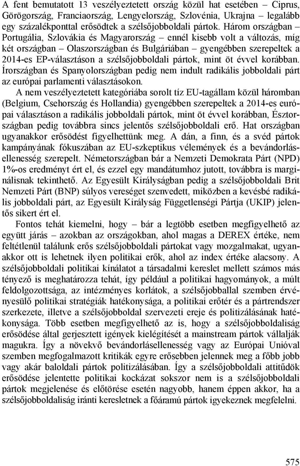 pártok, mint öt évvel korábban. Írországban és Spanyolországban pedig nem indult radikális jobboldali párt az európai parlamenti választásokon.