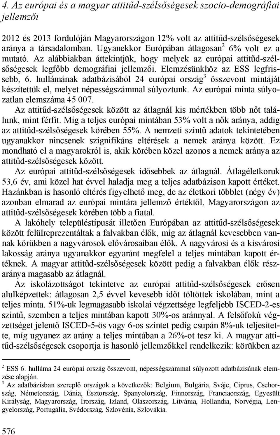 hullámának adatbázisából 24 európai ország 3 összevont mintáját készítettük el, melyet népességszámmal súlyoztunk. Az európai minta súlyozatlan elemszáma 45 007.