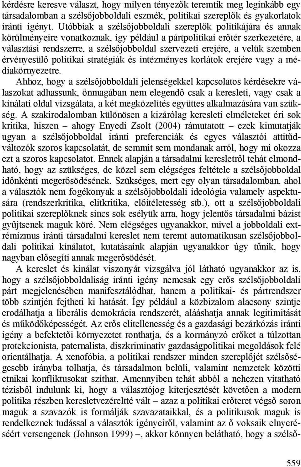 a velük szemben érvényesülő politikai stratégiák és intézményes korlátok erejére vagy a médiakörnyezetre.