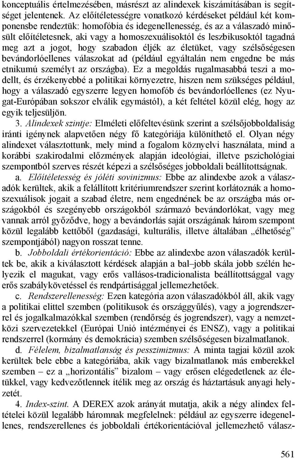 tagadná meg azt a jogot, hogy szabadon éljék az életüket, vagy szélsőségesen bevándorlóellenes válaszokat ad (például egyáltalán nem engedne be más etnikumú személyt az országba).