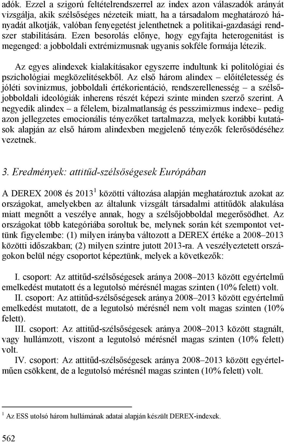 Az egyes alindexek kialakításakor egyszerre indultunk ki politológiai és pszichológiai megközelítésekből.