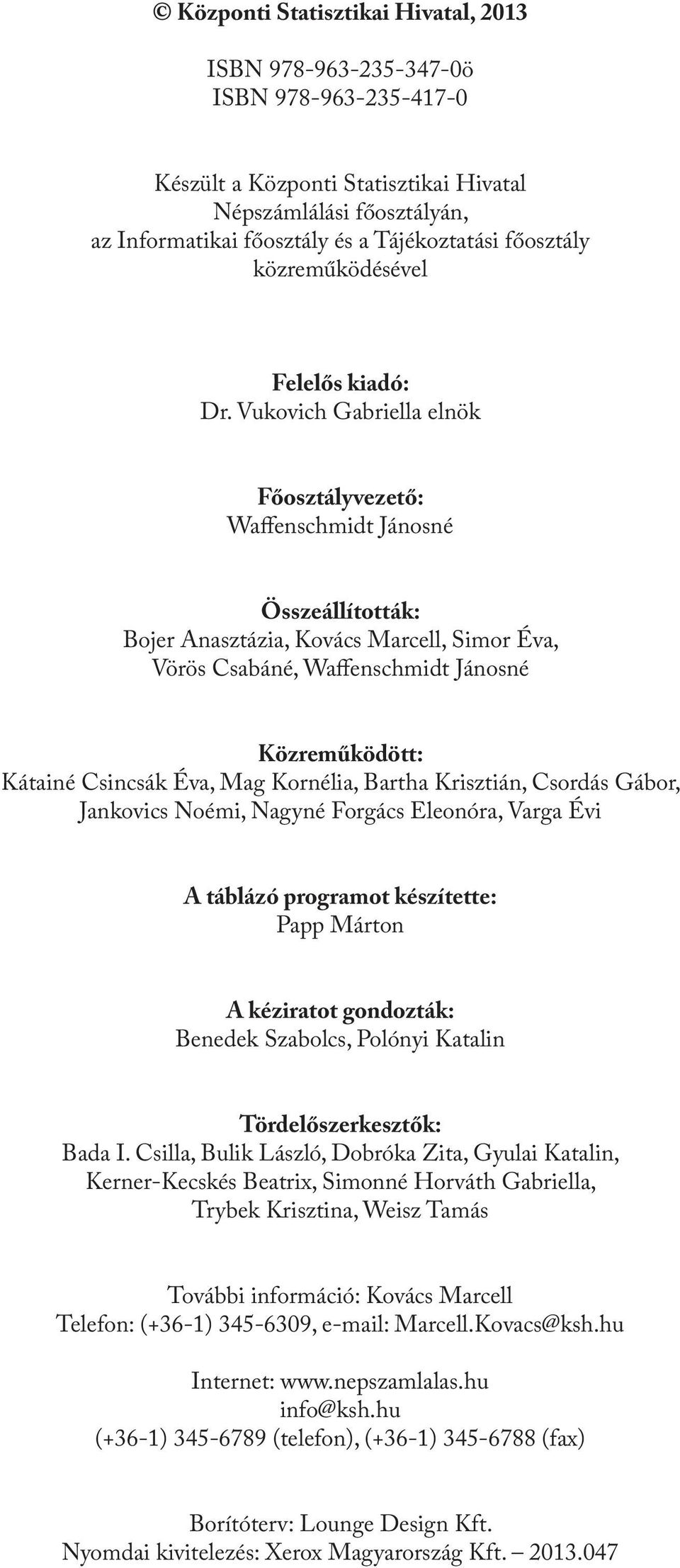 Vukovich Gabriella elnök Főosztályvezető: Waffenschmidt Jánosné Összeállították: Bojer Anasztázia, Kovács Marcell, Simor Éva, Vörös Csabáné, Waffenschmidt Jánosné Közreműködött: Kátainé Csincsák Éva,