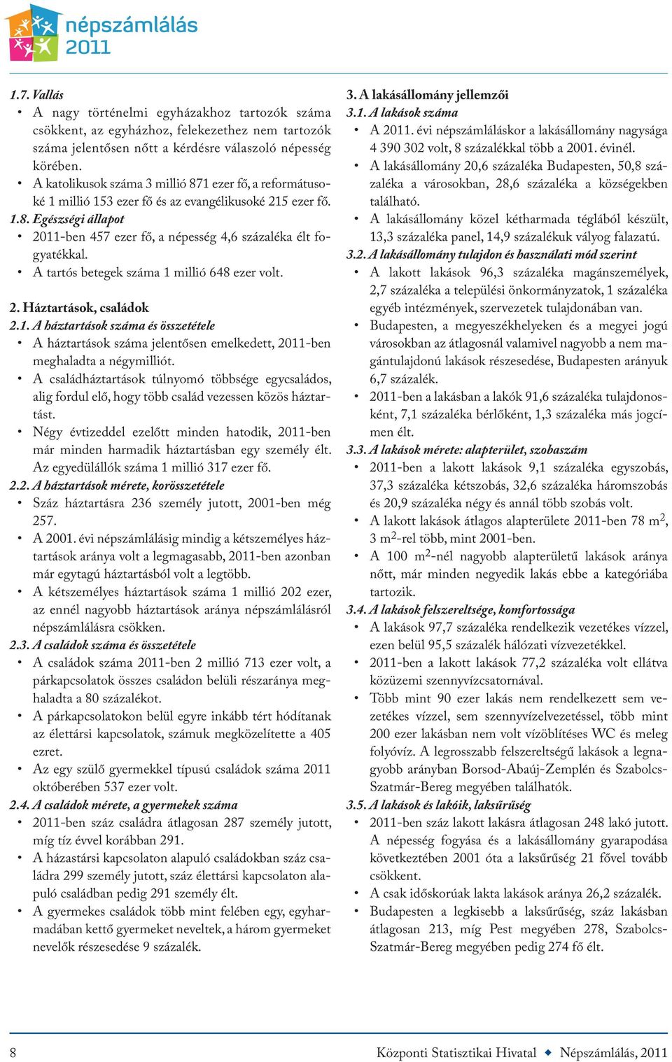 A tartós betegek száma 1 millió 648 ezer volt. 2. Háztartások, családok 2.1. A háztartások száma és összetétele A háztartások száma jelentősen emelkedett, 2011-ben meghaladta a négymilliót.