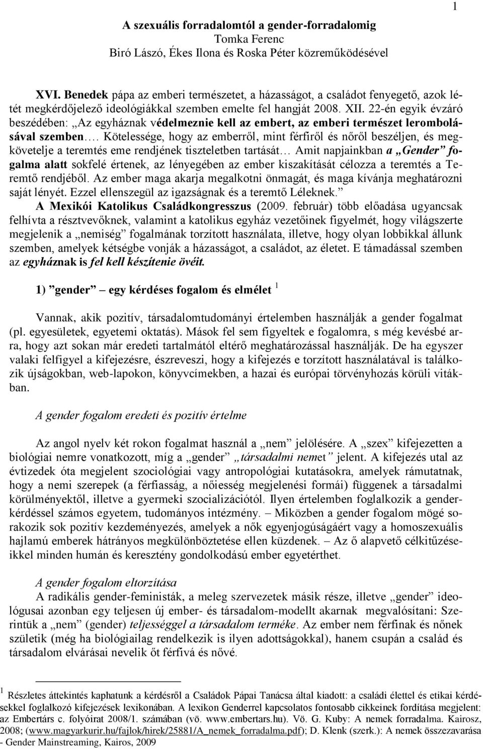 22-én egyik évzáró beszédében: Az egyháznak védelmeznie kell az embert, az emberi természet lerombolásával szemben.