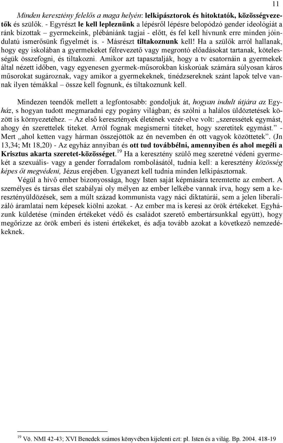 - Másrészt tiltakoznunk kell! Ha a szülők arról hallanak, hogy egy iskolában a gyermekeket félrevezető vagy megrontó előadásokat tartanak, kötelességük összefogni, és tiltakozni.