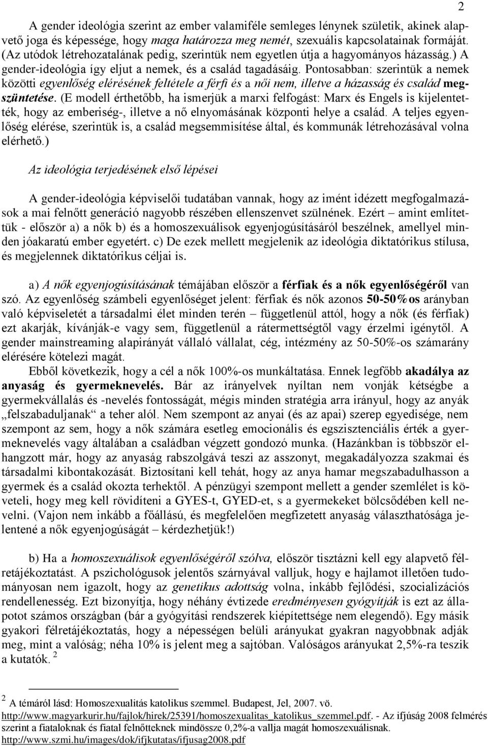 Pontosabban: szerintük a nemek közötti egyenlőség elérésének feltétele a férfi és a női nem, illetve a házasság és család megszüntetése.