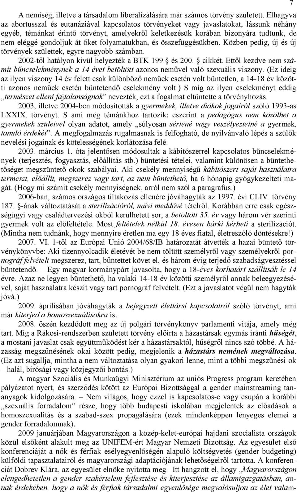 gondoljuk át őket folyamatukban, és összefüggésükben. Közben pedig, új és új törvények születtek, egyre nagyobb számban. 2002-től hatályon kívül helyezték a BTK 199. és 200. cikkét.