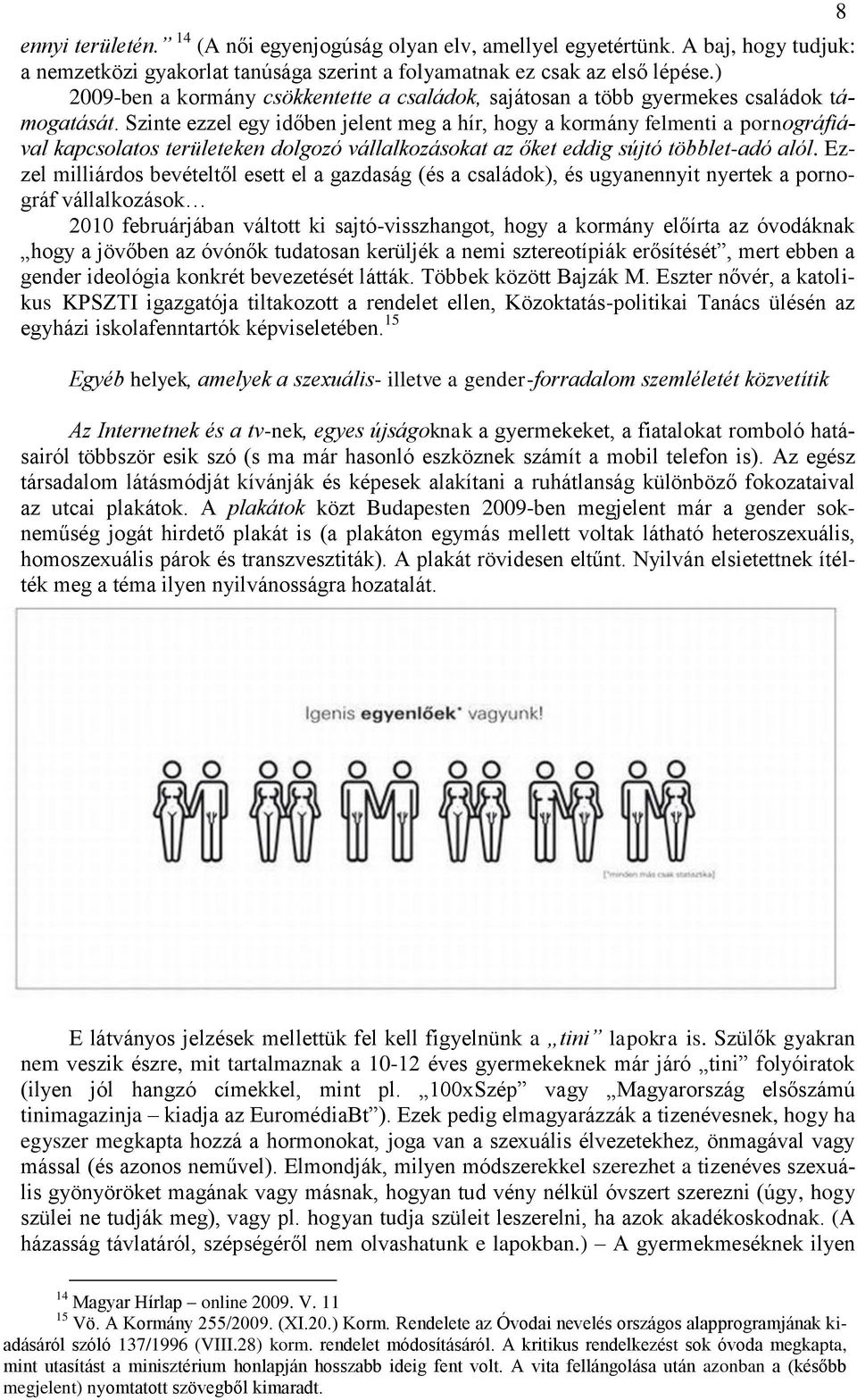 Szinte ezzel egy időben jelent meg a hír, hogy a kormány felmenti a pornográfiával kapcsolatos területeken dolgozó vállalkozásokat az őket eddig sújtó többlet-adó alól.