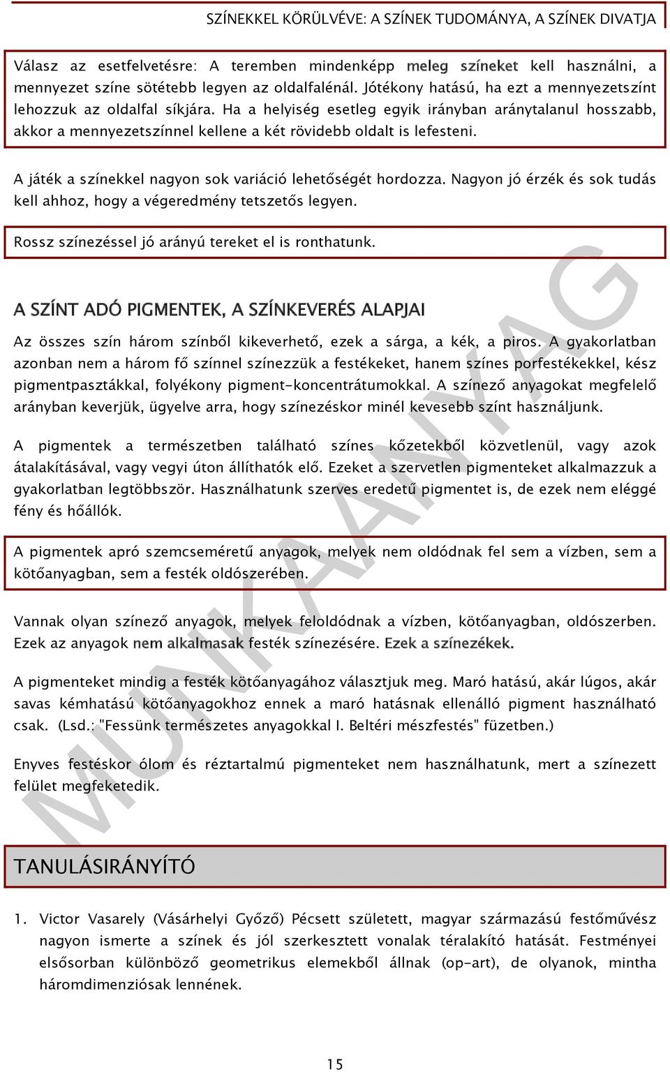 Nagyon jó érzék és sok tudás kell ahhoz, hogy a végeredmény tetszetős legyen. Rossz színezéssel jó arányú tereket el is ronthatunk.