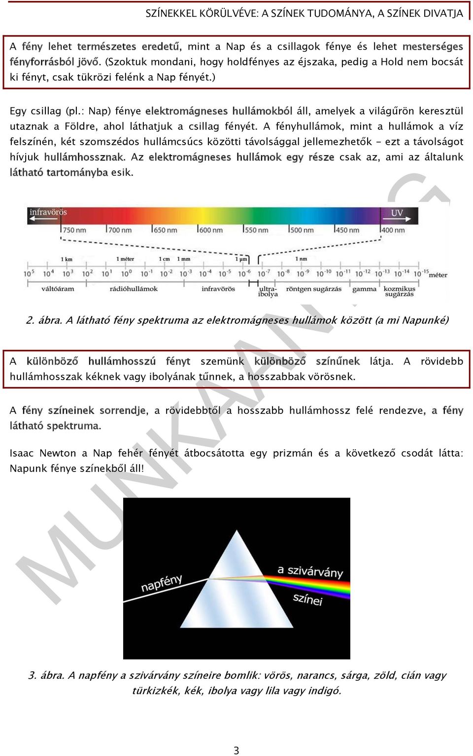 : Nap) fénye elektromágneses hullámokból áll, amelyek a világűrön keresztül utaznak a Földre, ahol láthatjuk a csillag fényét.