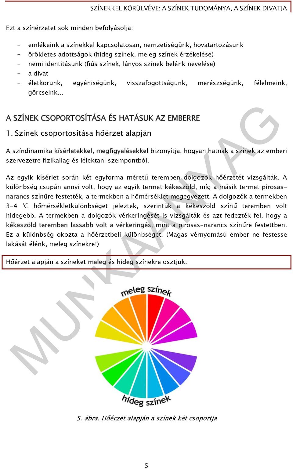 Színek csoportosítása hőérzet alapján A színdinamika kísérletekkel, megfigyelésekkel bizonyítja, hogyan hatnak a színek az emberi szervezetre fizikailag és lélektani szempontból.